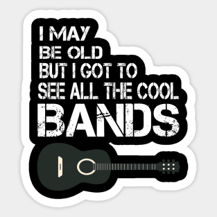 I May Be Old But I Got To See All The Cool Bands Sticker